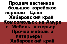 Продам настенное  большое корейское зеркало › Цена ­ 2 000 - Хабаровский край, Комсомольск-на-Амуре г. Мебель, интерьер » Прочая мебель и интерьеры   . Хабаровский край,Комсомольск-на-Амуре г.